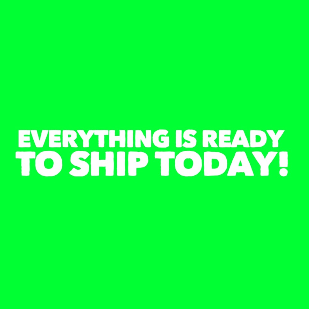 Everything is ready to ship today!